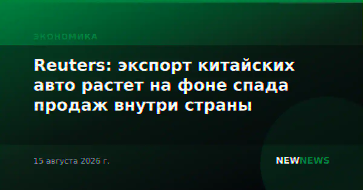 Reuters: экспорт китайских авто растет на фоне спада продаж внутри страны