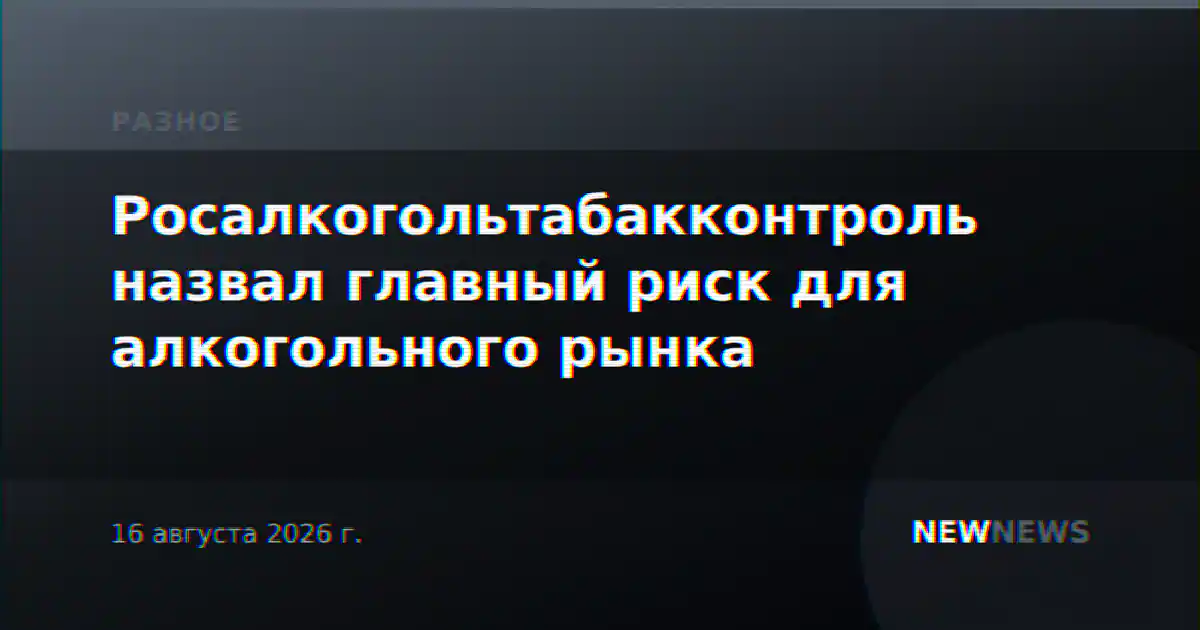 Росалкогольтабакконтроль назвал главный риск для алкогольного рынка