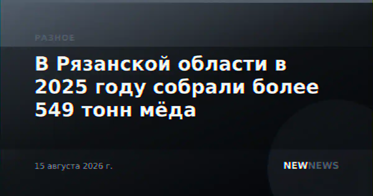 В Рязанской области в 2025 году собрали более 549 тонн мёда