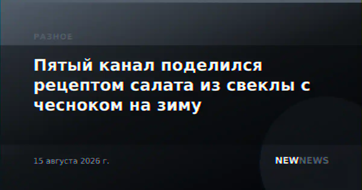 Пятый канал поделился рецептом салата из свеклы с чесноком на зиму