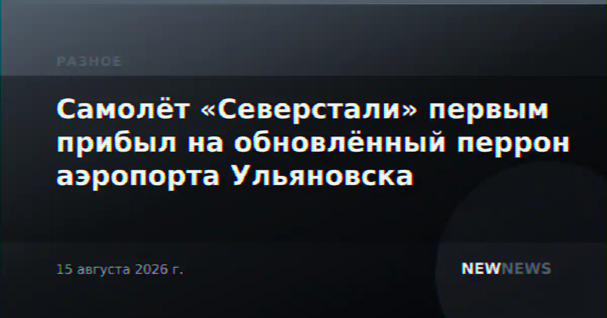 Самолёт «Северстали» первым прибыл на обновлённый перрон аэропорта Ульяновска