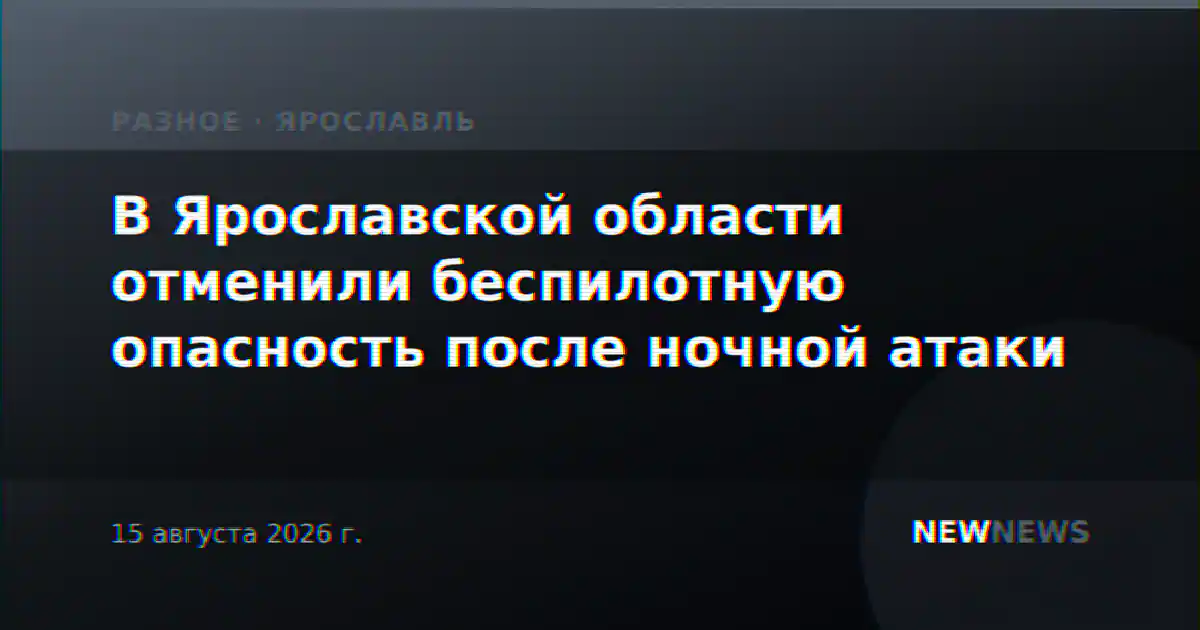 В Ярославской области отменили беспилотную опасность после ночной атаки
