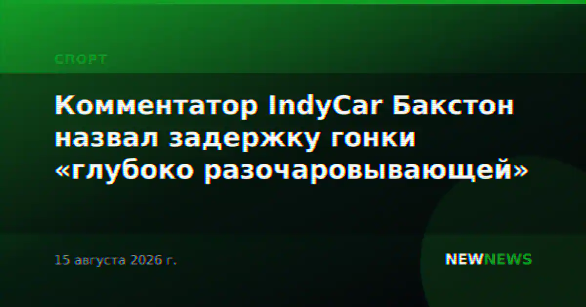 Комментатор IndyCar Бакстон назвал задержку гонки «глубоко разочаровывающей»
