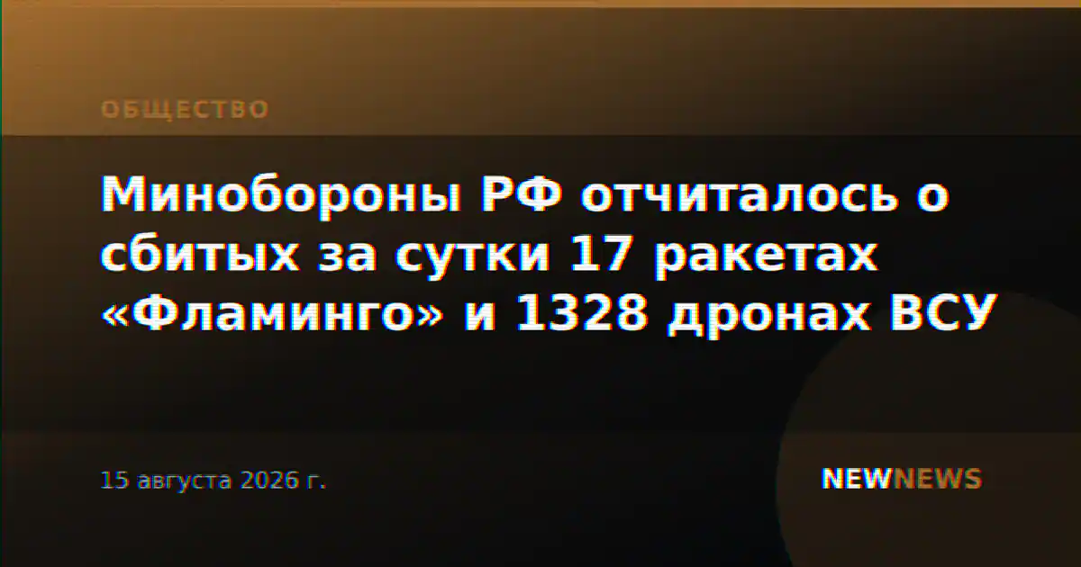 Минобороны РФ отчиталось о сбитых за сутки 17 ракетах «Фламинго» и 1328 дронах ВСУ