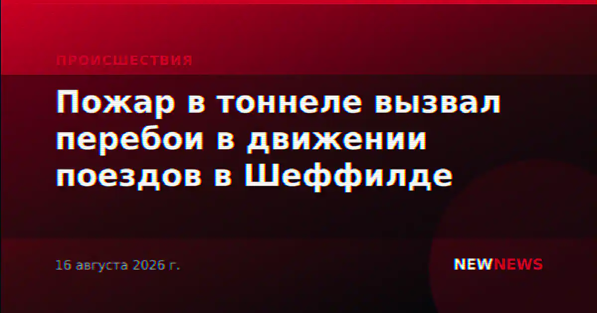 Пожар в тоннеле вызвал перебои в движении поездов в Шеффилде
