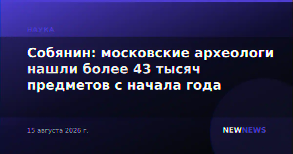 Собянин: московские археологи нашли более 43 тысяч предметов с начала года