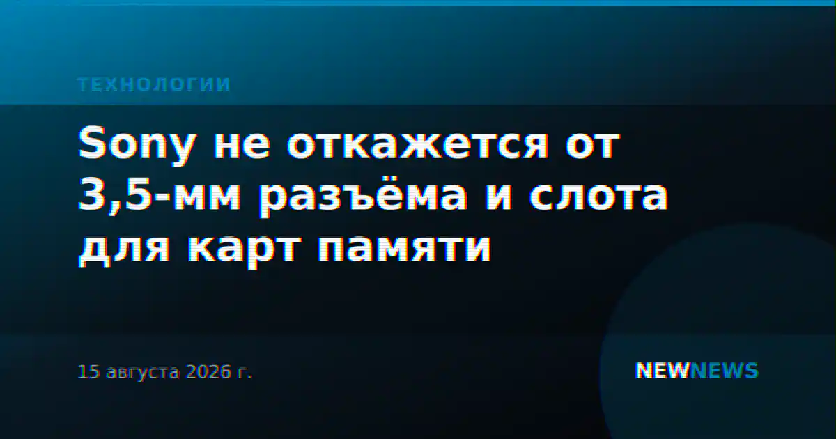 Sony не откажется от 3,5-мм разъёма и слота для карт памяти