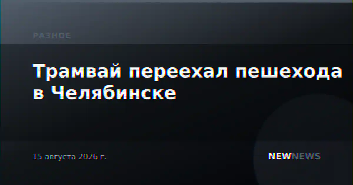 Трамвай переехал пешехода в Челябинске