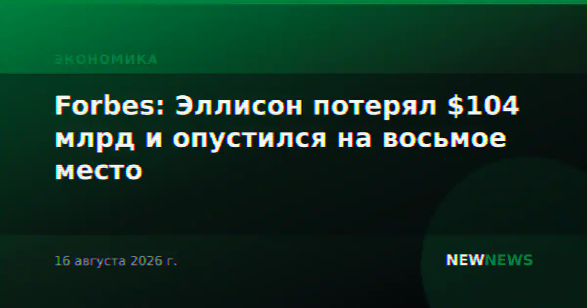 Forbes: Эллисон потерял $104 млрд и опустился на восьмое место