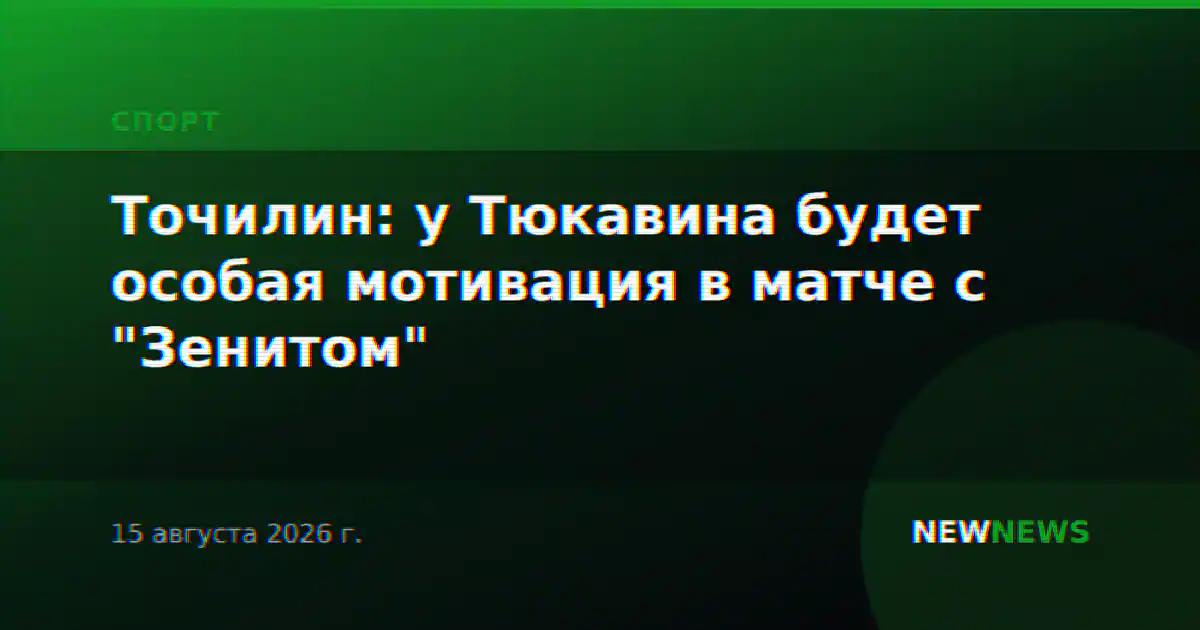 Точилин: у Тюкавина будет особая мотивация в матче с "Зенитом"