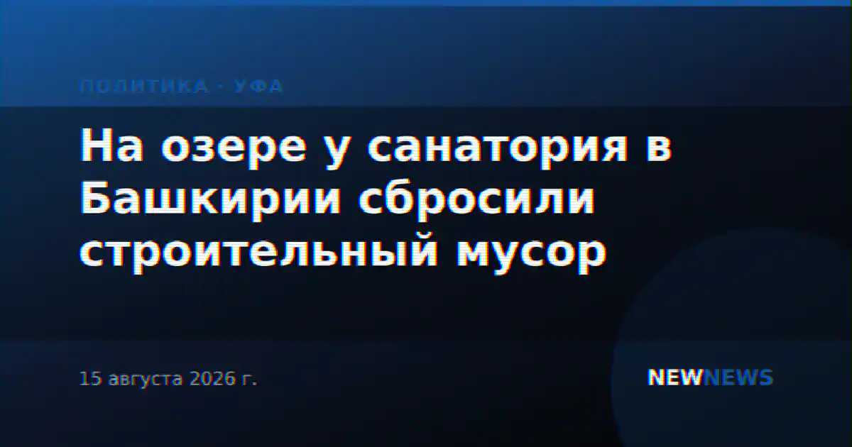 На озере у санатория в Башкирии сбросили строительный мусор