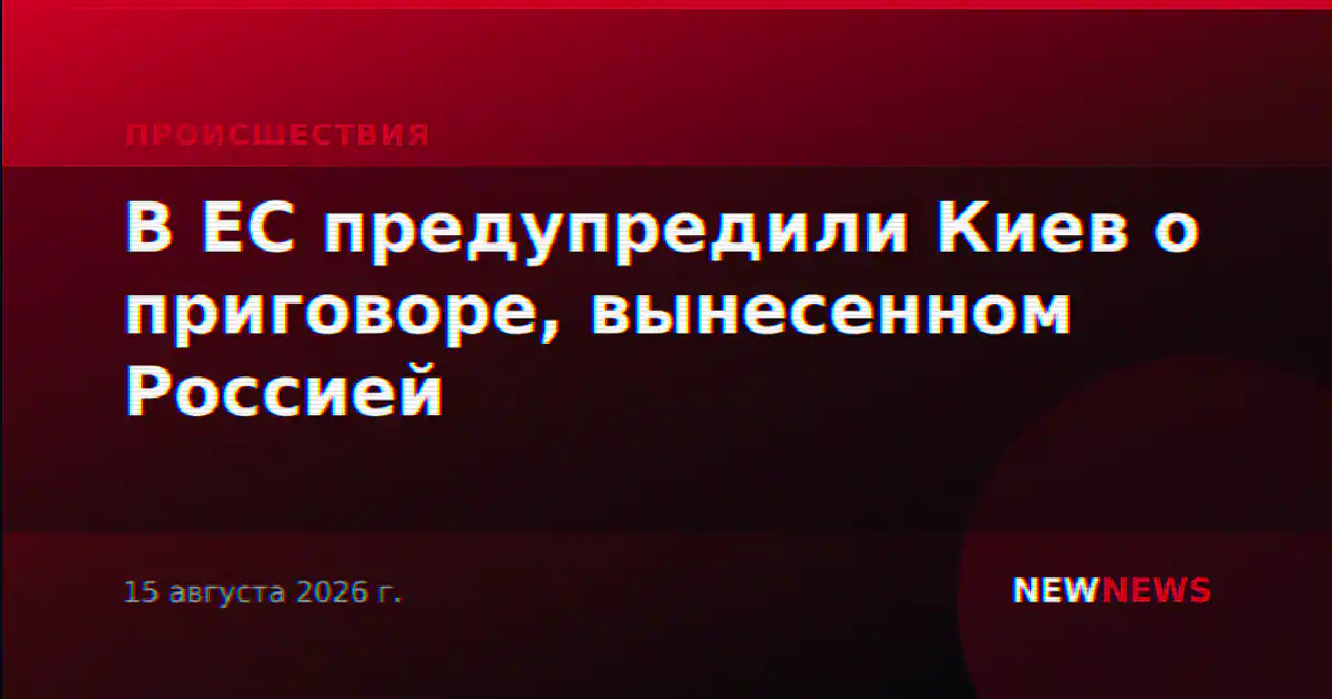 В ЕС предупредили Киев о приговоре, вынесенном Россией