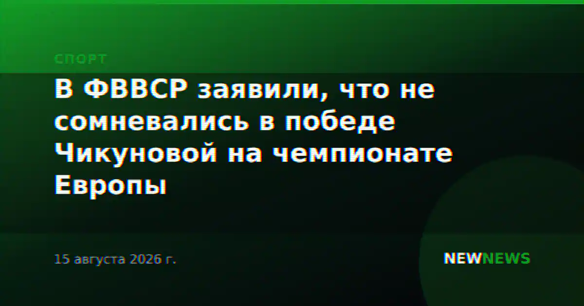 В ФВВСР заявили, что не сомневались в победе Чикуновой на чемпионате Европы