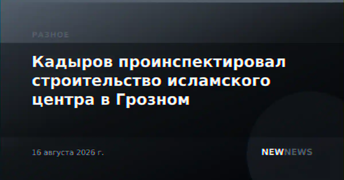 Кадыров проинспектировал строительство исламского центра в Грозном