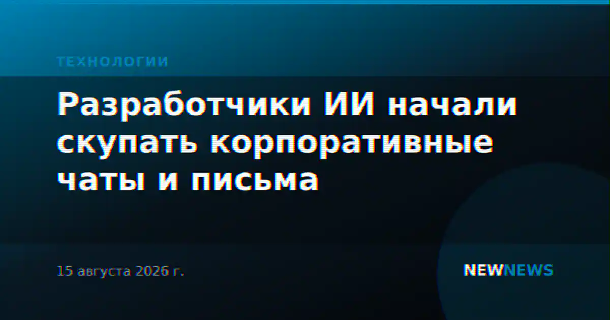 Разработчики ИИ начали скупать корпоративные чаты и письма