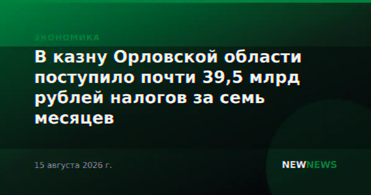 В казну Орловской области поступило почти 39,5 млрд рублей налогов за семь месяцев