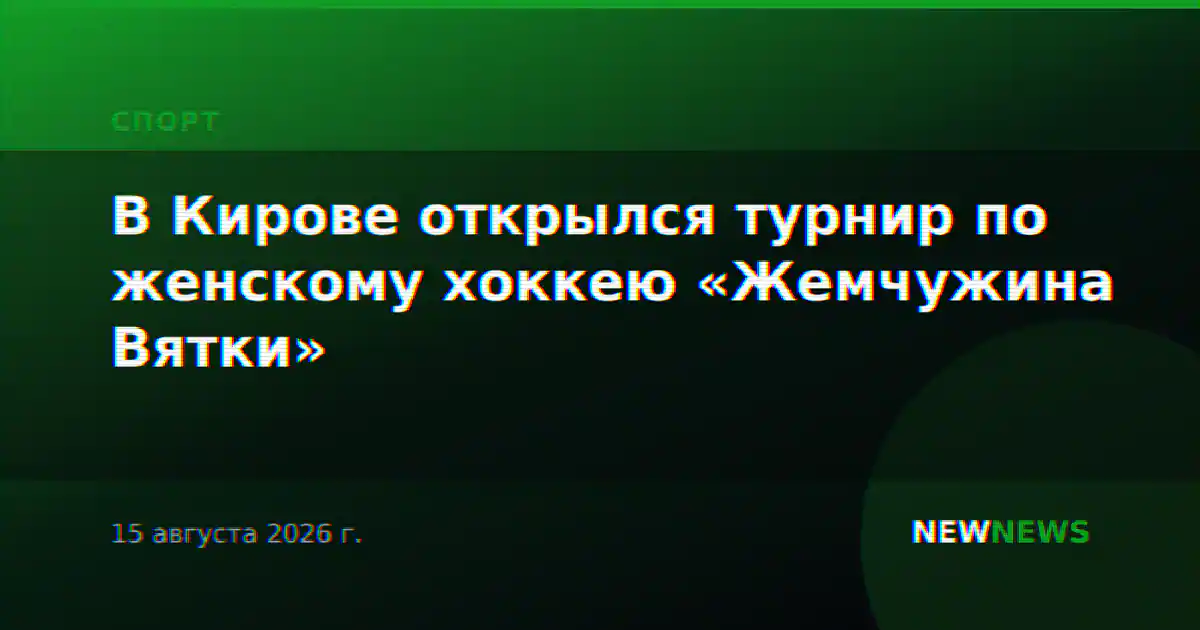 В Кирове открылся турнир по женскому хоккею «Жемчужина Вятки»