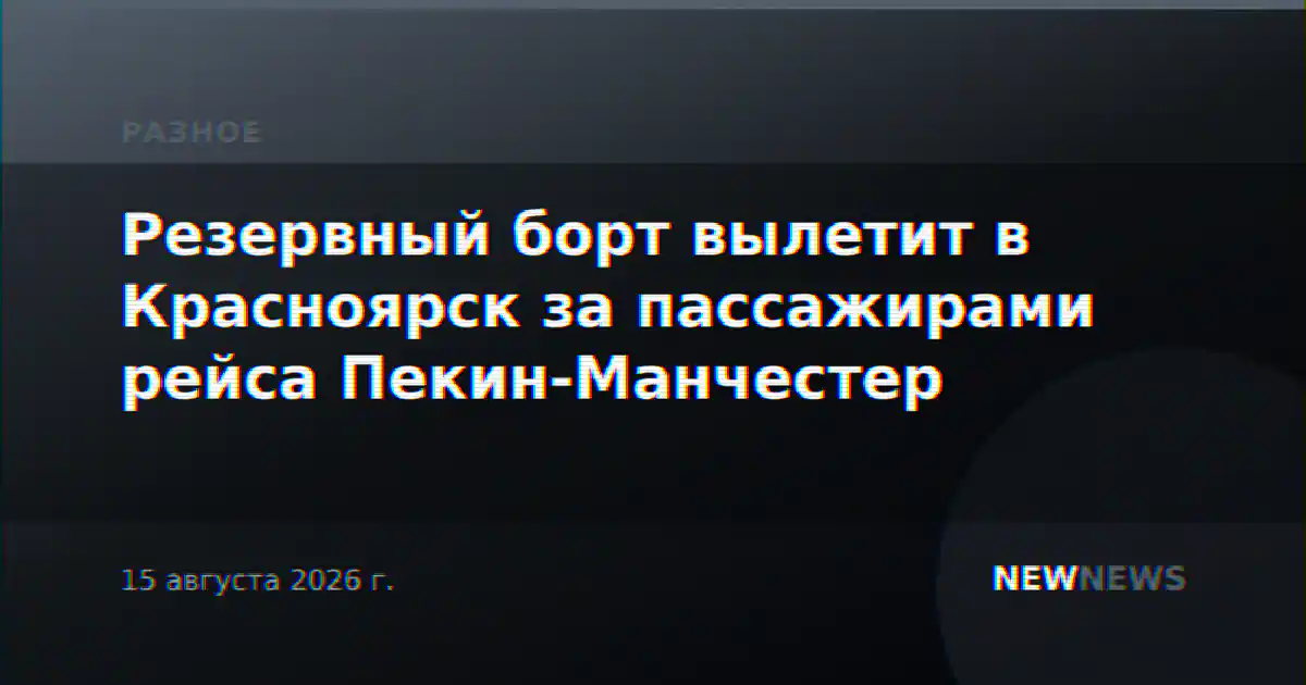 Резервный борт вылетит в Красноярск за пассажирами рейса Пекин-Манчестер