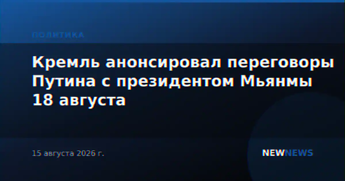 Кремль анонсировал переговоры Путина с президентом Мьянмы 18 августа