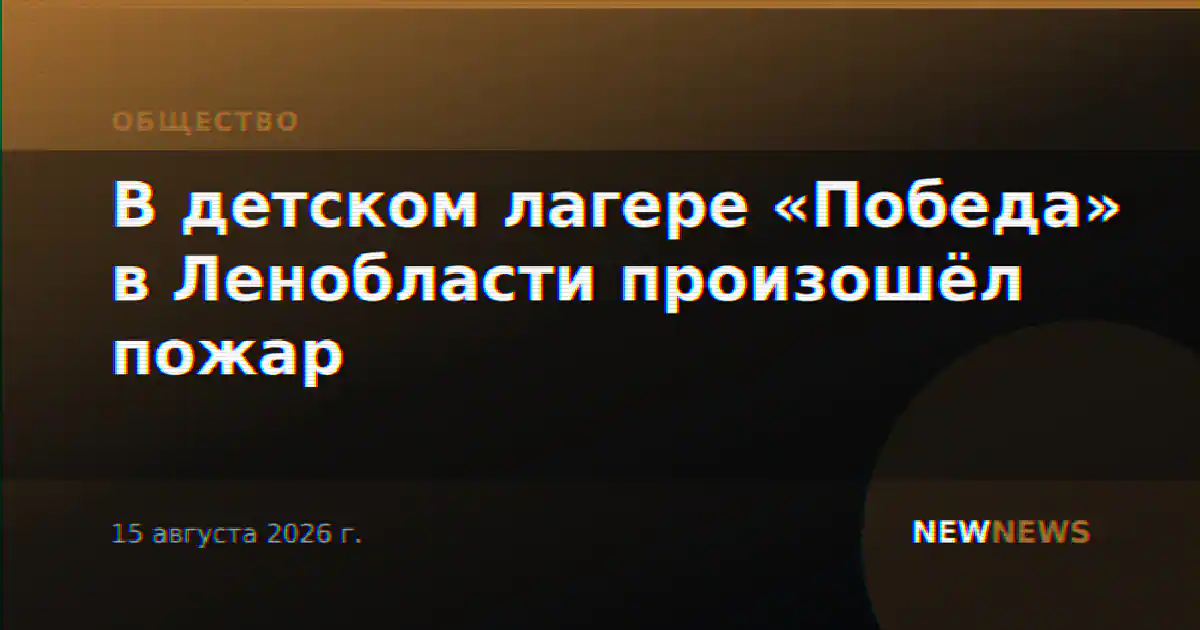 В детском лагере «Победа» в Ленобласти произошёл пожар
