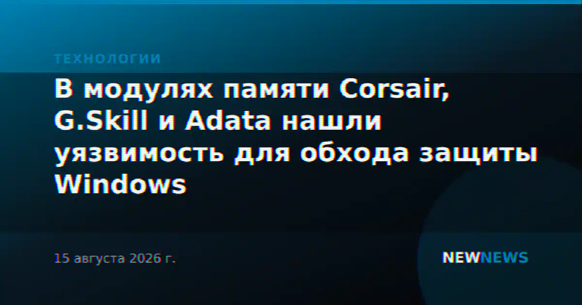 В модулях памяти Corsair, G.Skill и Adata нашли уязвимость для обхода защиты Windows