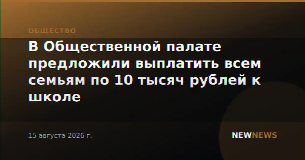 В Общественной палате предложили выплатить всем семьям по 10 тысяч рублей к школе