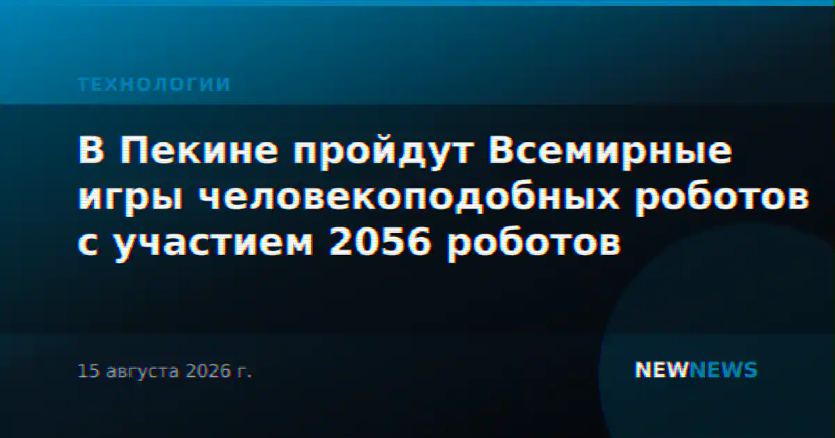 В Пекине пройдут Всемирные игры человекоподобных роботов с участием 2056 роботов