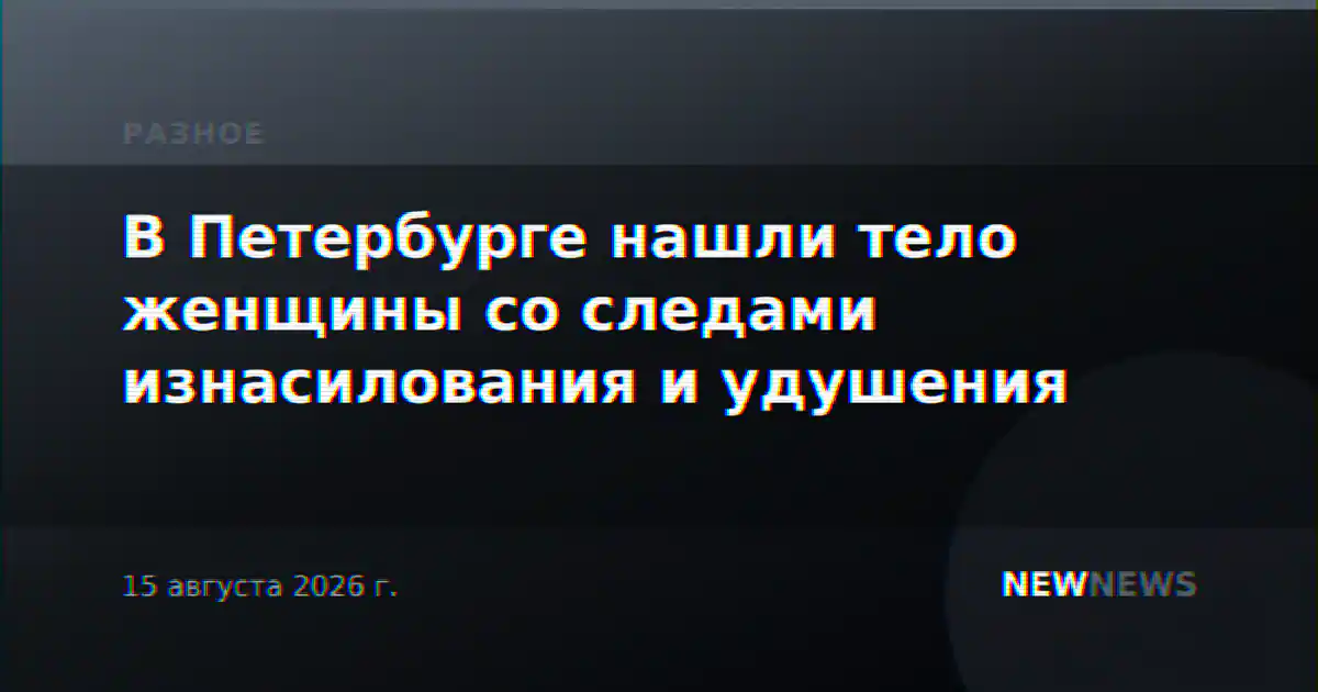 В Петербурге нашли тело женщины со следами изнасилования и удушения