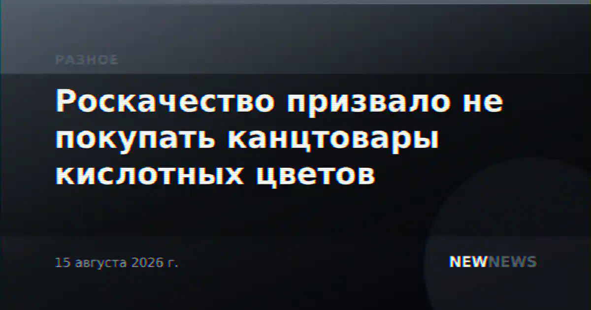 Роскачество призвало не покупать канцтовары кислотных цветов