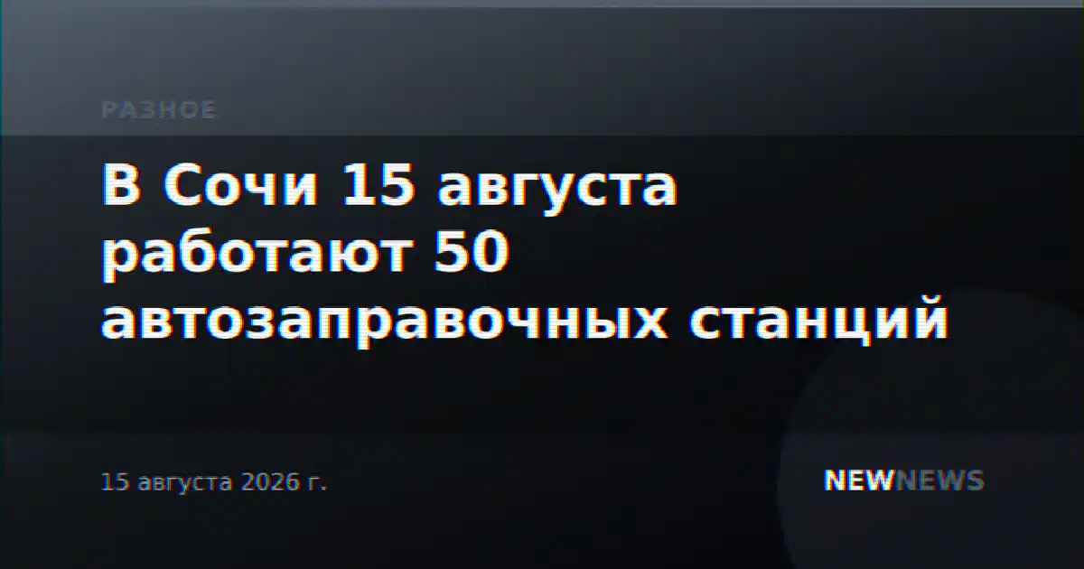 В Сочи 15 августа работают 50 автозаправочных станций