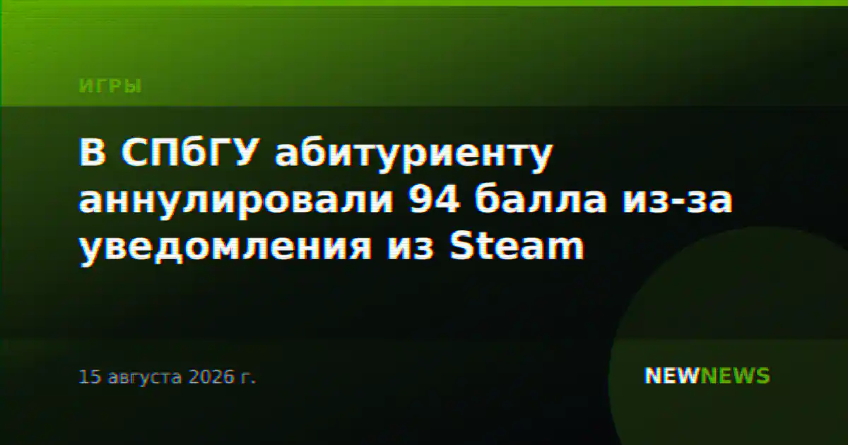 В СПбГУ абитуриенту аннулировали 94 балла из-за уведомления из Steam