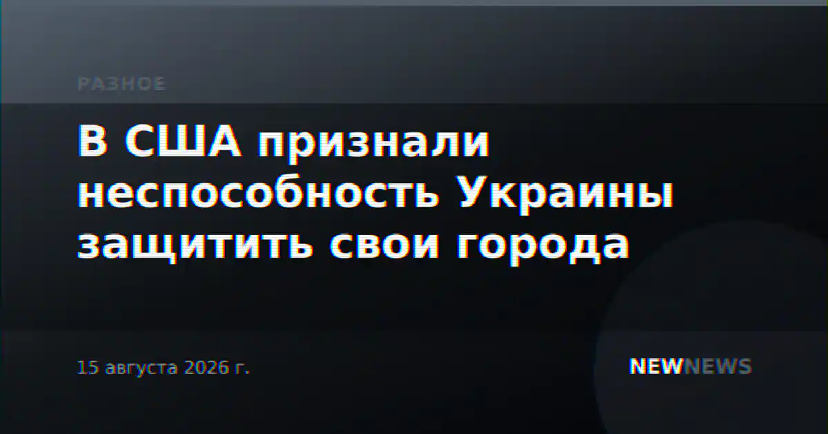 В США признали неспособность Украины защитить свои города