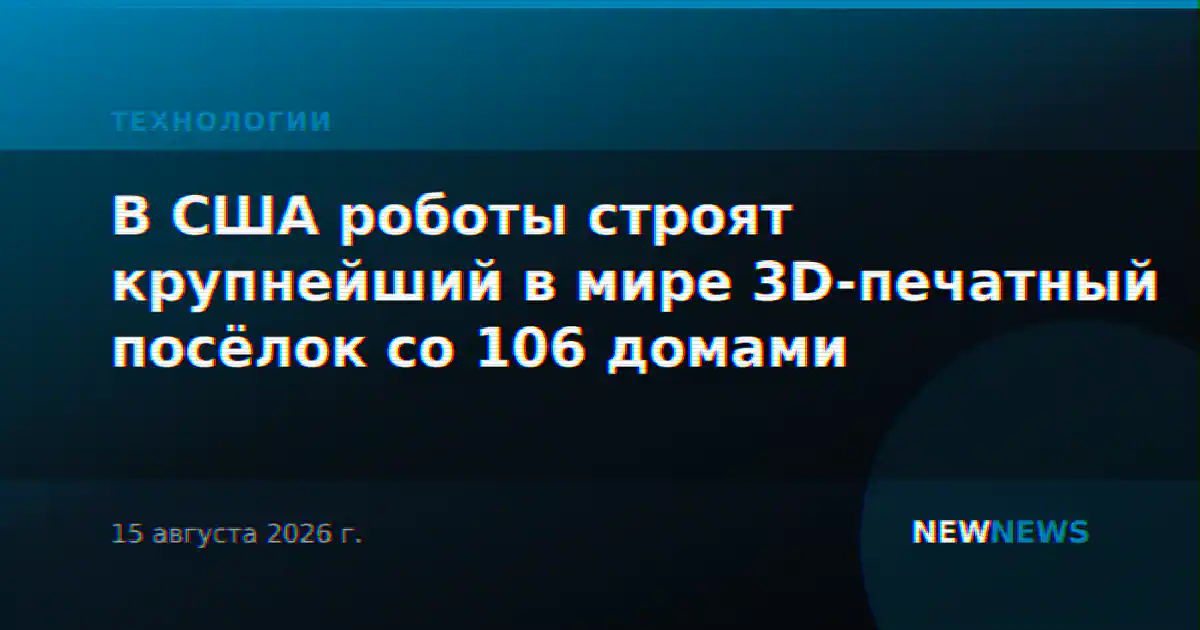 В США роботы строят крупнейший в мире 3D-печатный посёлок со 106 домами