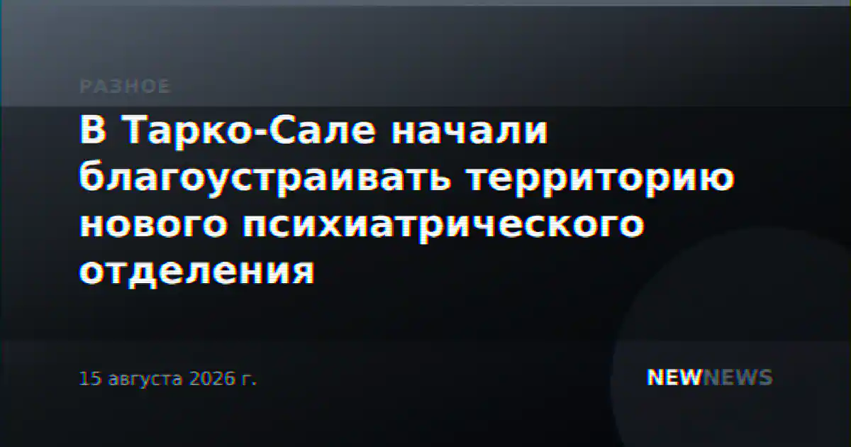 В Тарко-Сале начали благоустраивать территорию нового психиатрического отделения