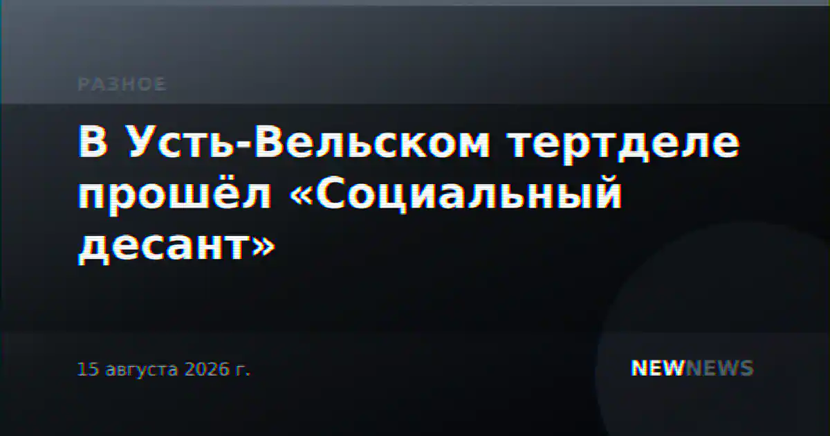 В Усть-Вельском тертделе прошёл «Социальный десант»