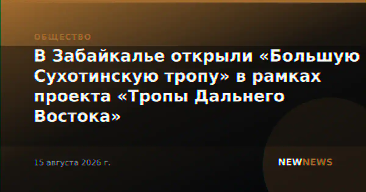 В Забайкалье открыли «Большую Сухотинскую тропу» в рамках проекта «Тропы Дальнего Востока»