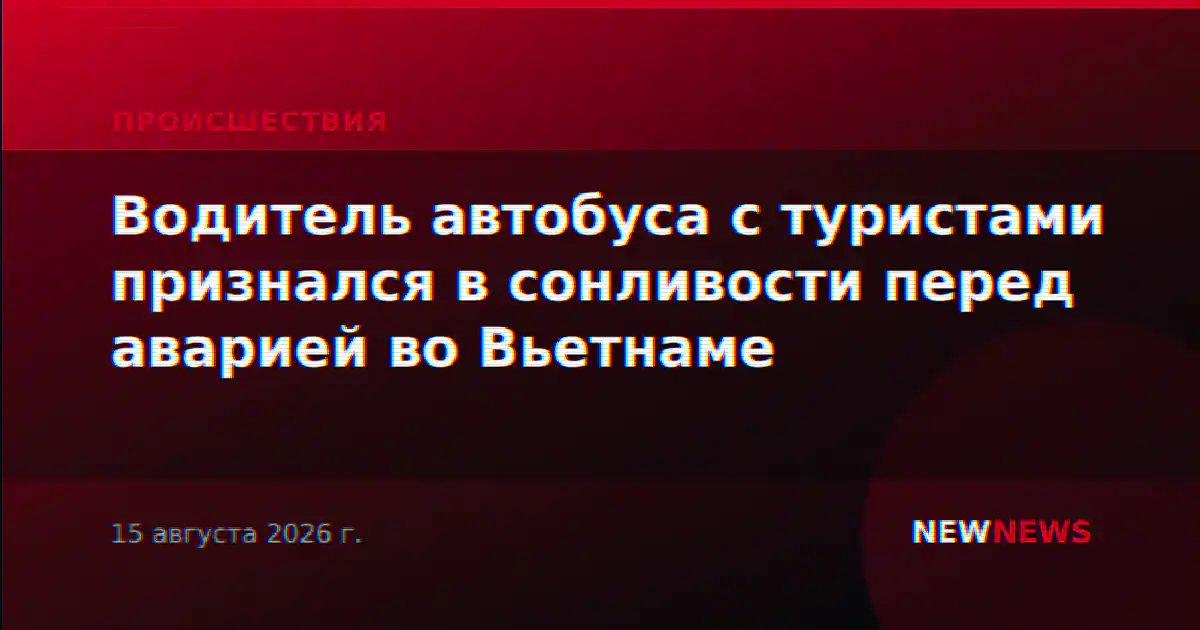 Водитель автобуса с туристами признался в сонливости перед аварией во Вьетнаме