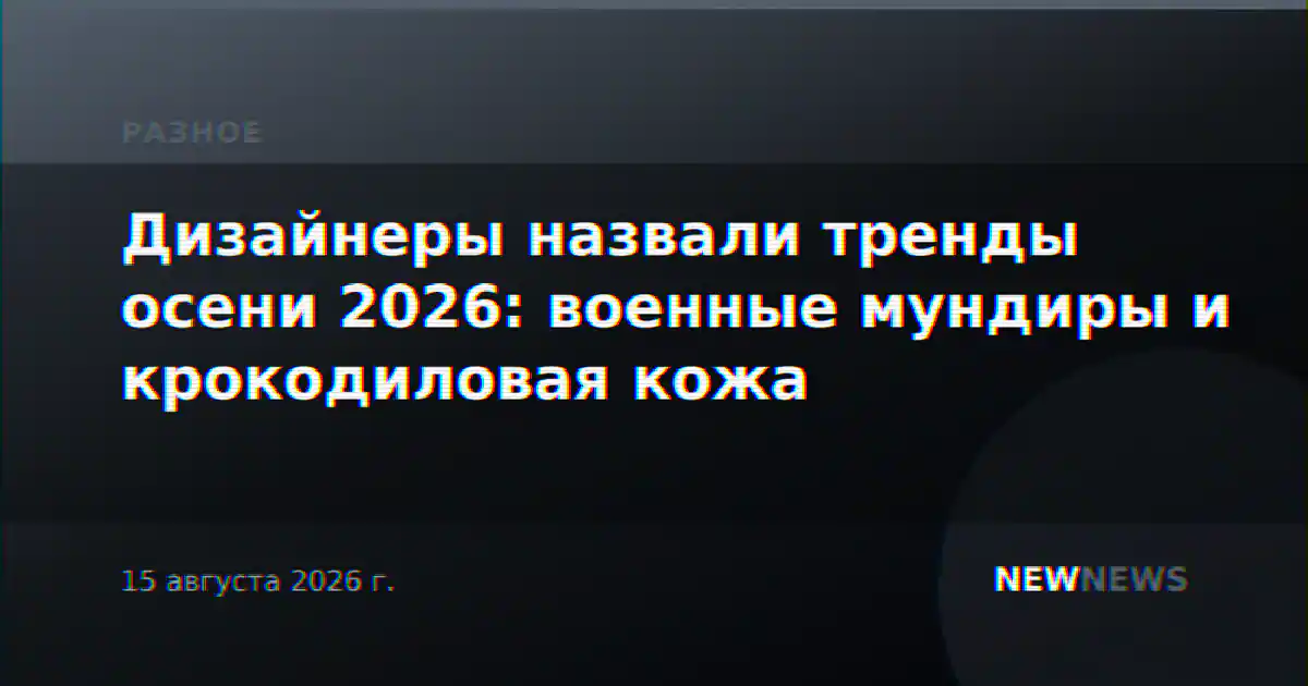 Дизайнеры назвали тренды осени 2026: военные мундиры и крокодиловая кожа