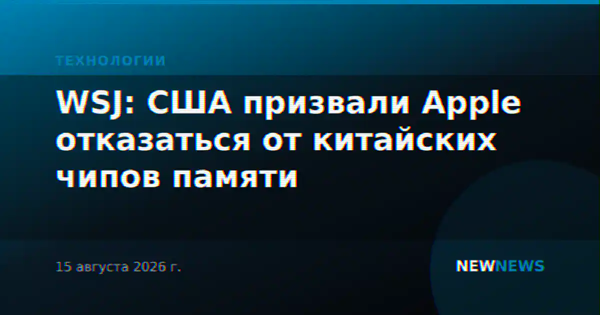 WSJ: США призвали Apple отказаться от китайских чипов памяти