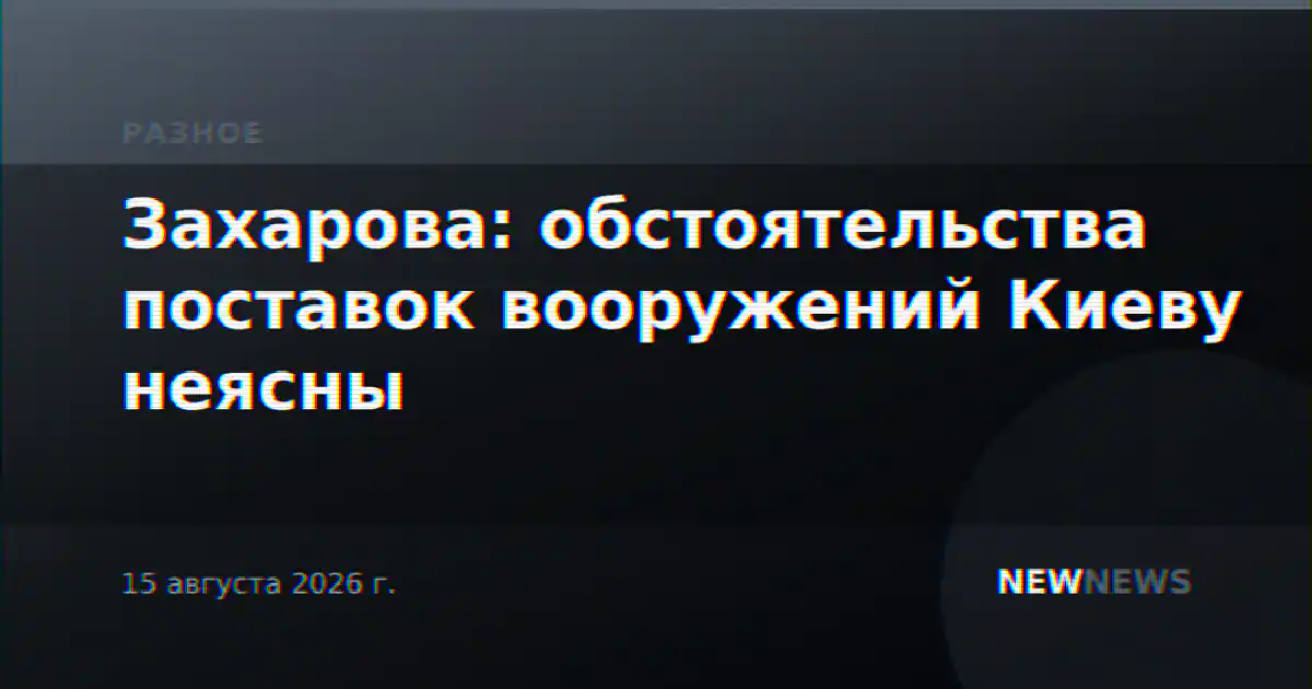Захарова: обстоятельства поставок вооружений Киеву неясны