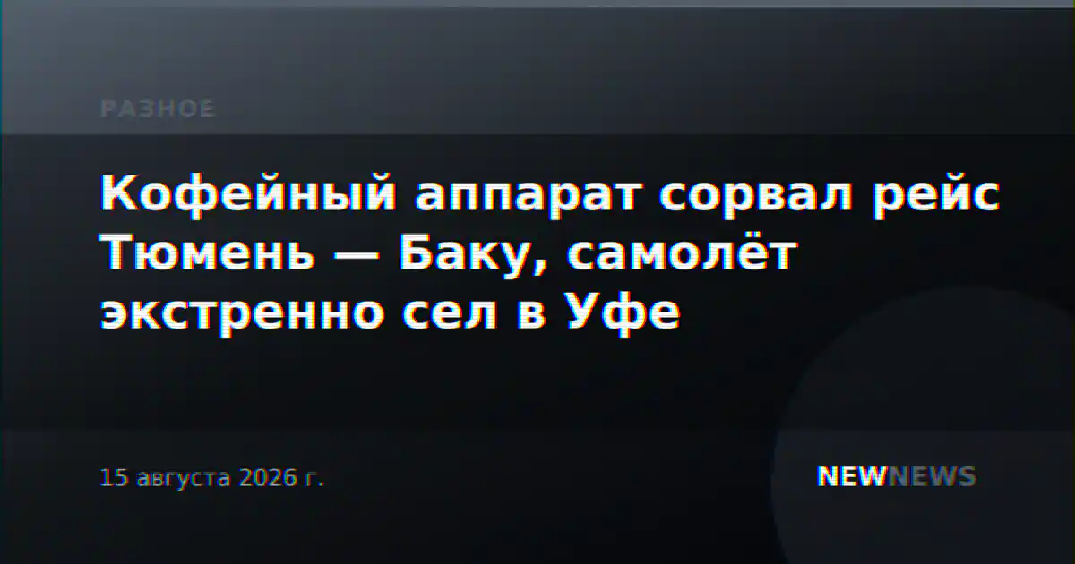 Кофейный аппарат сорвал рейс Тюмень — Баку, самолёт экстренно сел в Уфе