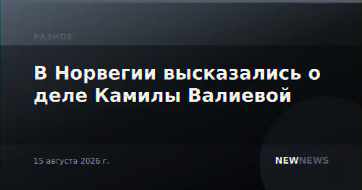 В Норвегии высказались о деле Камилы Валиевой