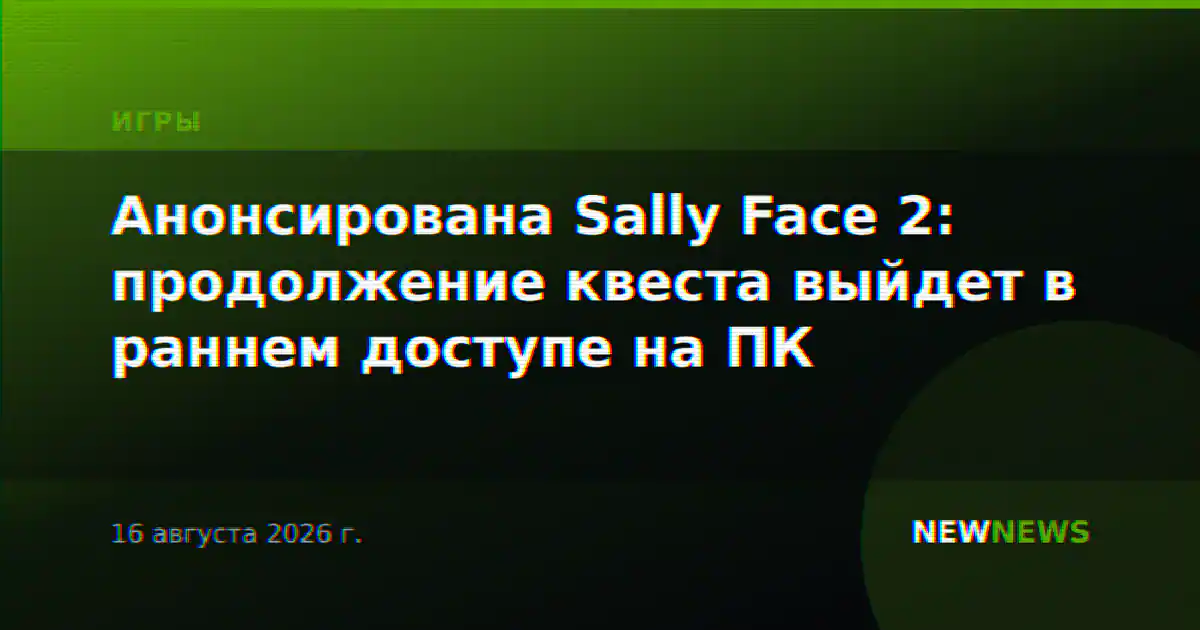 Анонсирована Sally Face 2: продолжение квеста выйдет в раннем доступе на ПК