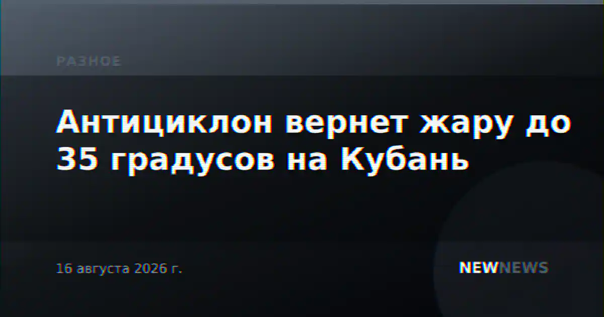 Антициклон вернет жару до 35 градусов на Кубань