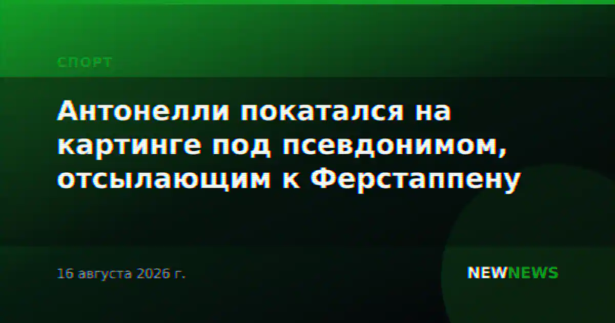 Антонелли покатался на картинге под псевдонимом, отсылающим к Ферстаппену