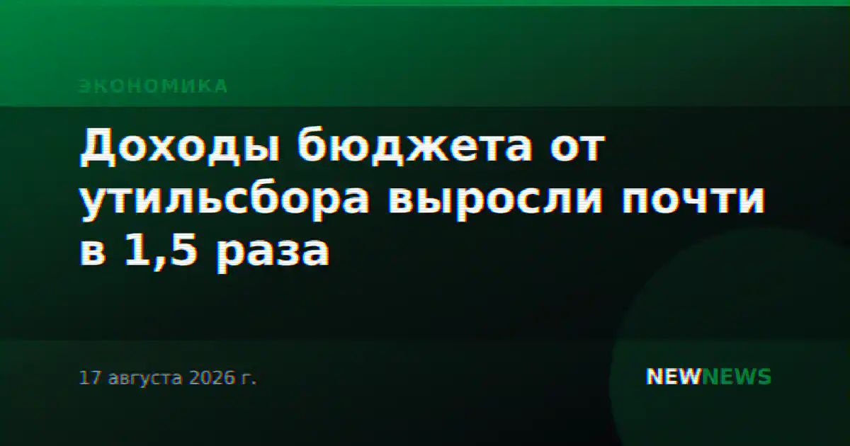 Доходы бюджета от утильсбора выросли почти в 1,5 раза