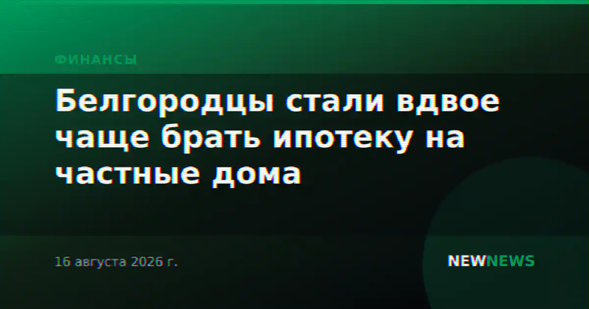 Белгородцы стали вдвое чаще брать ипотеку на частные дома