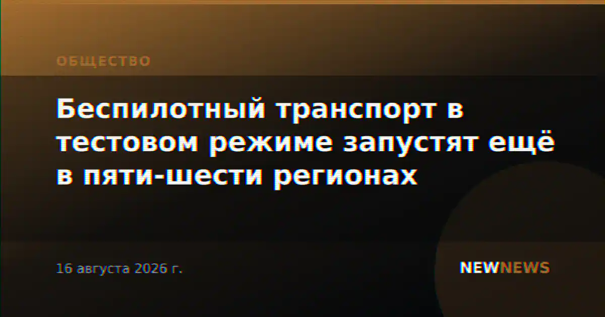 Беспилотный транспорт в тестовом режиме запустят ещё в пяти-шести регионах