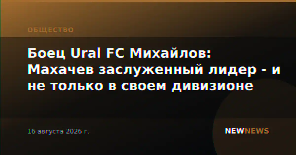 Боец Ural FC Михайлов: Махачев заслуженный лидер - и не только в своем дивизионе