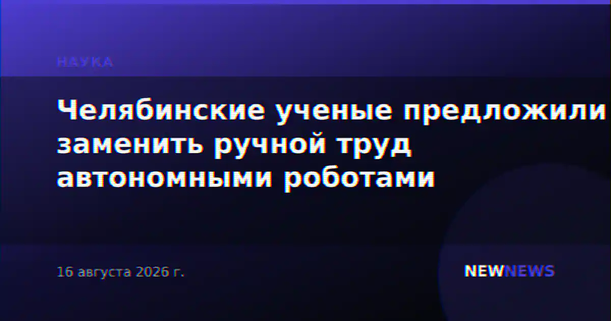 Челябинские ученые предложили заменить ручной труд автономными роботами